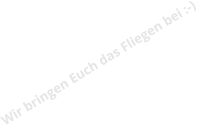 Wir bringen Euch das Fliegen bei :-)
